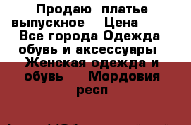 Продаю .платье выпускное  › Цена ­ 10 - Все города Одежда, обувь и аксессуары » Женская одежда и обувь   . Мордовия респ.